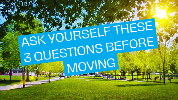 Ask Yourself These 3 Questions Before Moving